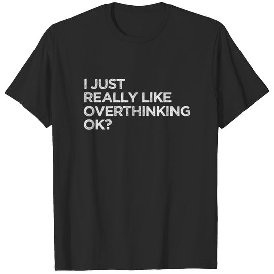 I just Really like Overthinking. Funny Overthink. T-shirt