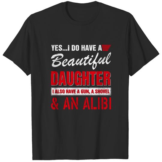 I Have A Beautiful Daughter A Gun A Shovel & Alibi T-shirt