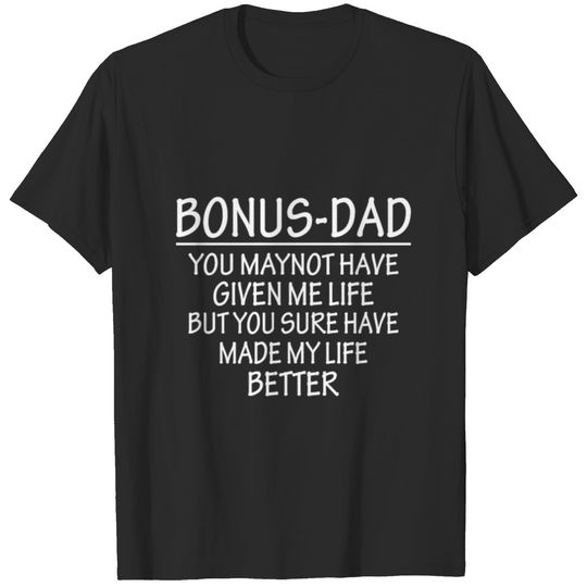 Bonus Dad You May Not Have Given Me Life But You S T-shirt