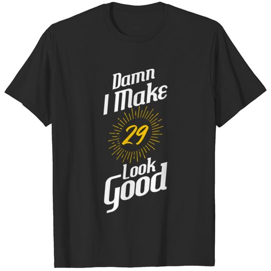 I Make 29 Look Good Birthday T-shirt