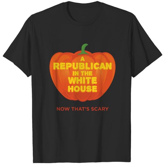 Republicans In The White House Now That's Scary T-shirt