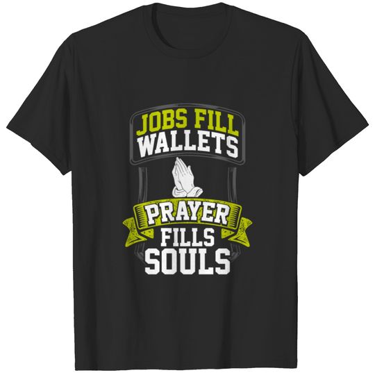 Prayer Gift Jobs Fill Wallets Prayer Fills Souls T-shirt