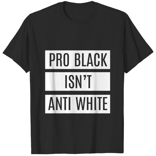 Pro black isn't anti white T-shirt