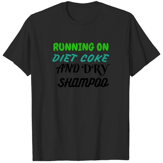 running on diet coke and dry shampoo T-Shirt T-shirt