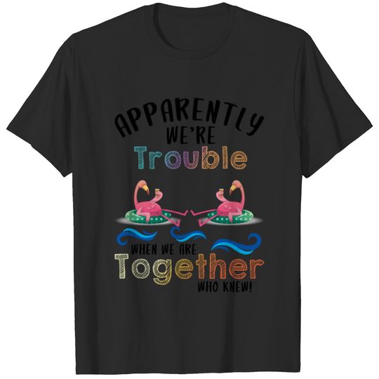 Apparently We're Trouble When We Are Together T-shirt