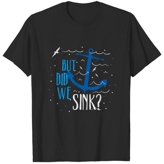 But did we sink? - Funny Boat Sea Cruise Vacation T-shirt