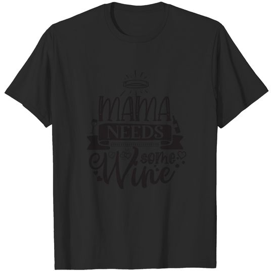 MAMA NEEDS SOME WINE FUNNY QUOTES SAYINGS GIFTS T-shirt