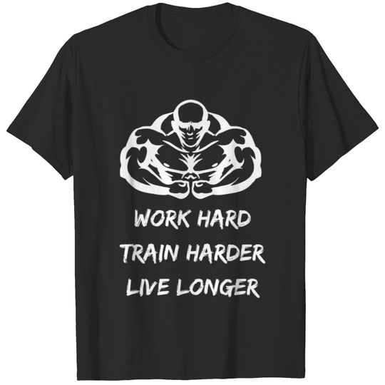 Work Hard, Train Harder, And Live Longer T-shirt