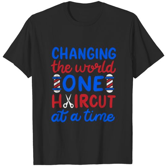 Changing The World One Haircut At A Time T-shirt