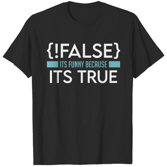 False Its Funny Because Its True Funny Programmer T-shirt