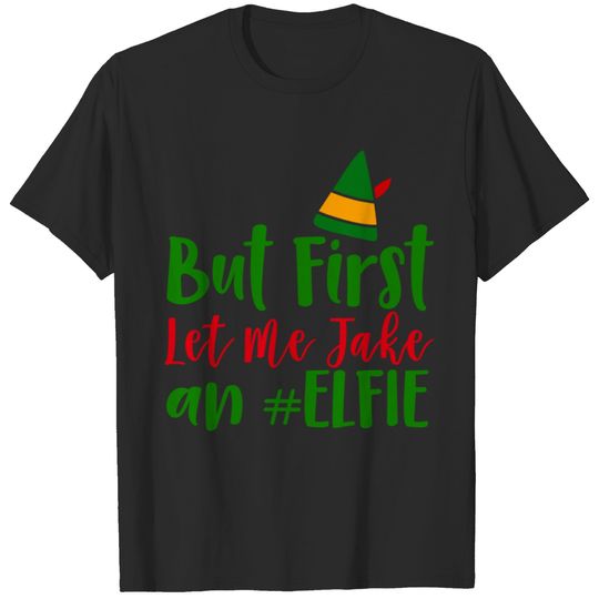 But First Let Me Take An Elfie T-shirt