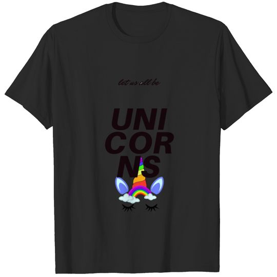 Let us all be Unicorns T-shirt