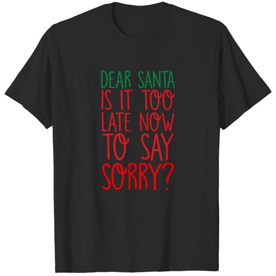Dear Santa Is It Too Late Now To Say Sorry T-shirt