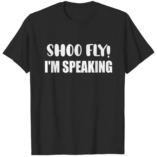 Shoo Fly I'm Speaking T-shirt
