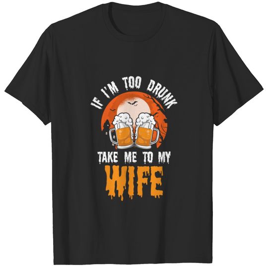 Halloween If I'm Too Drunk Take Me To My Wife T-shirt