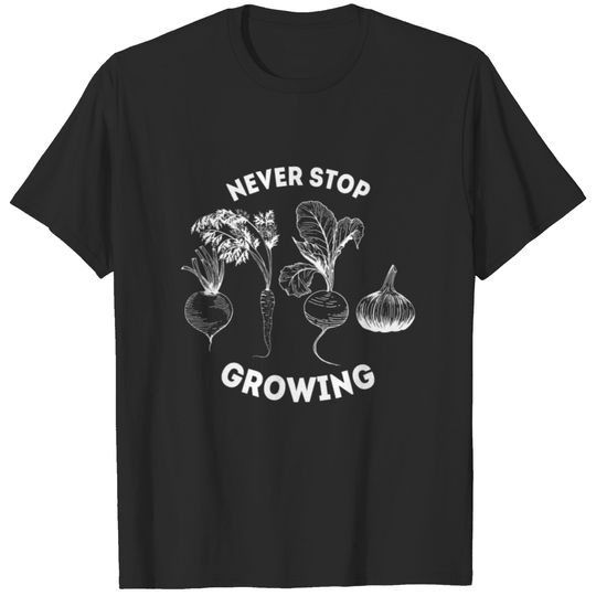 Never stop growing Gardening Gift Plants T-shirt