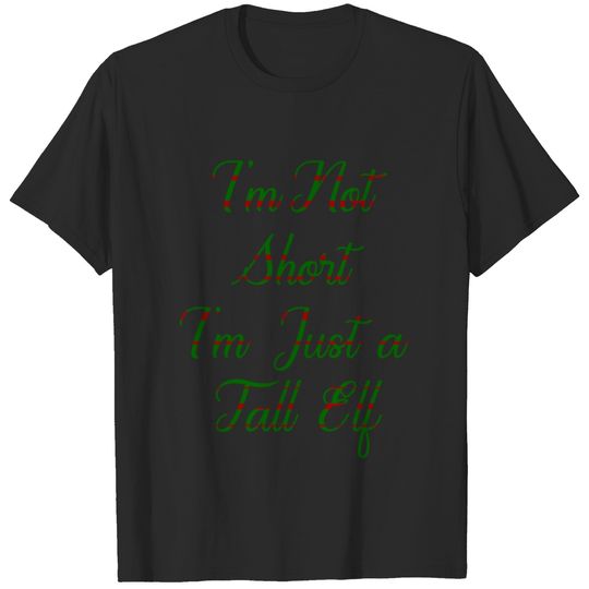 I m Not Short I m Just A Tall Elf, Funny Christmas T-shirt