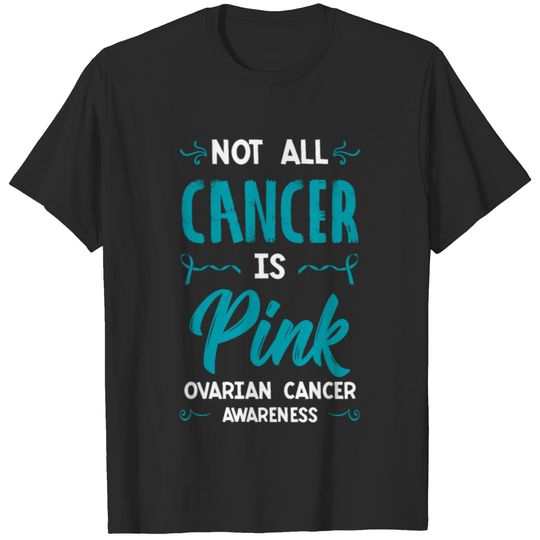 Not All Cancer Is Pink Ovarian Cancer T-shirt