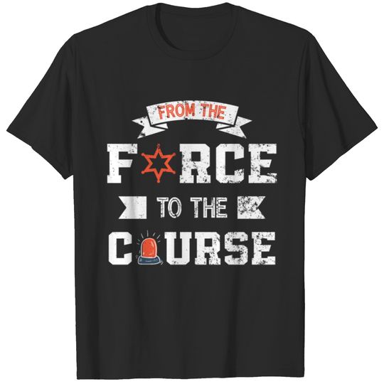 Funny Police Officer Law Enforcement To The Course T-shirt