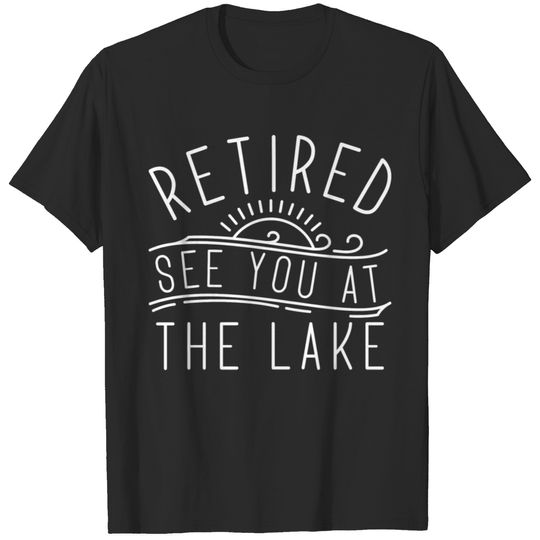Retired See You At The Lake T-shirt