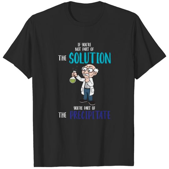 if you re not part of the solution t shirt T-shirt