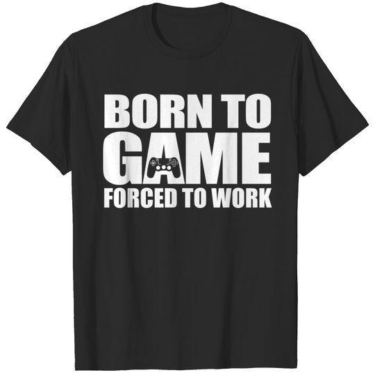 Born To Game Forced To Work Gamer Gift Idea T-shirt