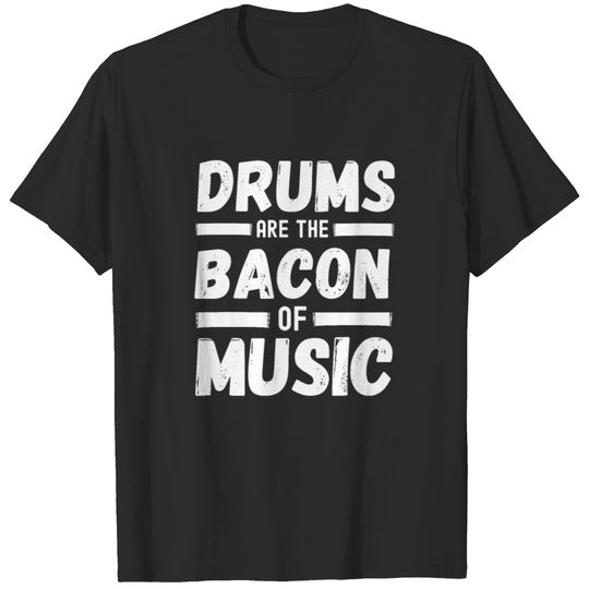 Drums Are The Bacon Of Music T-shirt