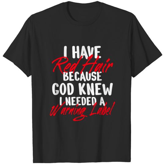 Redhead Ginger : I Have Red Hair because God Knew T-shirt