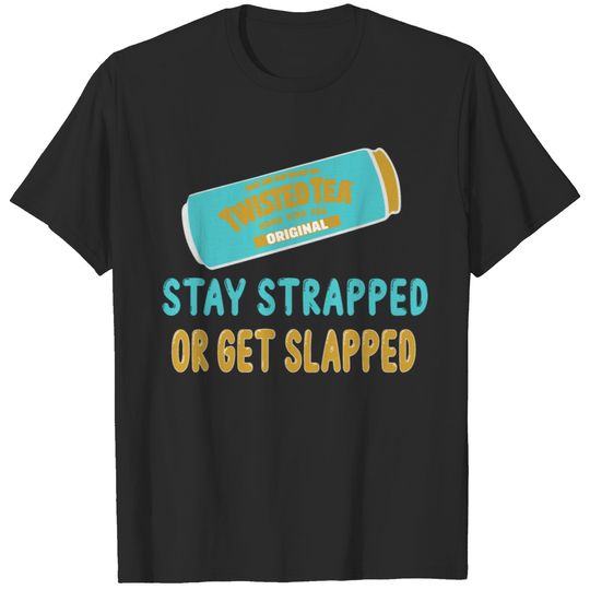 Twisted tea stay strapped or get slapped T-shirt T-shirt