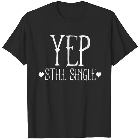 Yep Still Single Funny Single Women Anti Valentine T-shirt