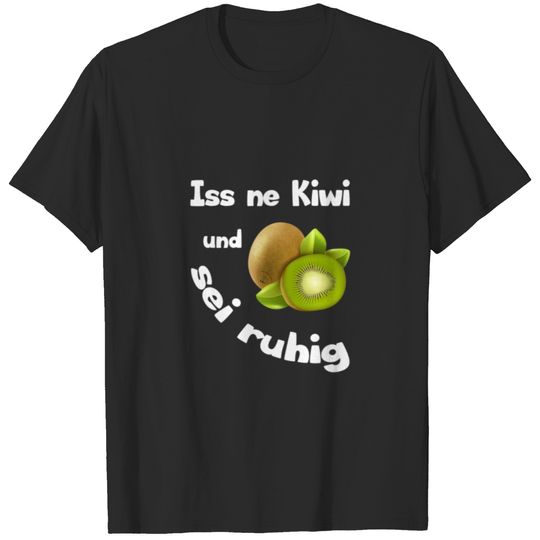 Kiwi picture sayings. Eat a kiwi and be quiet. Ess T-shirt