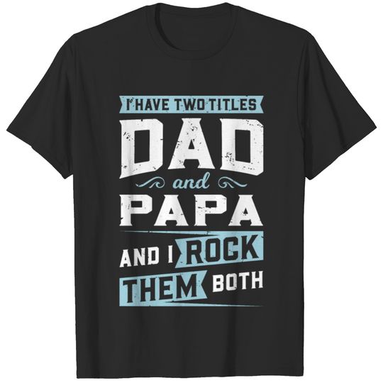 I Have Two Titles Dad & Papa And I Rock Them Both T-shirt