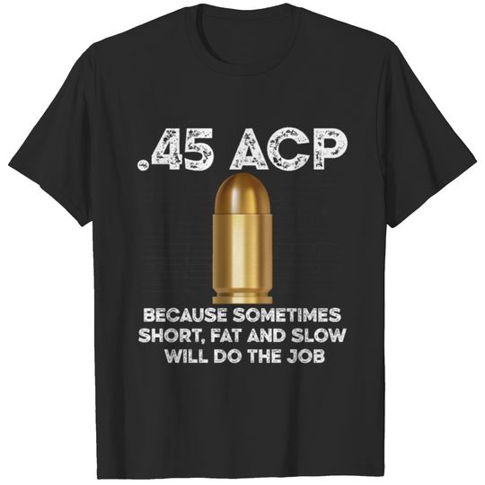 45 ACP Because Sometimes Short Gun Lover Gift T-shirt
