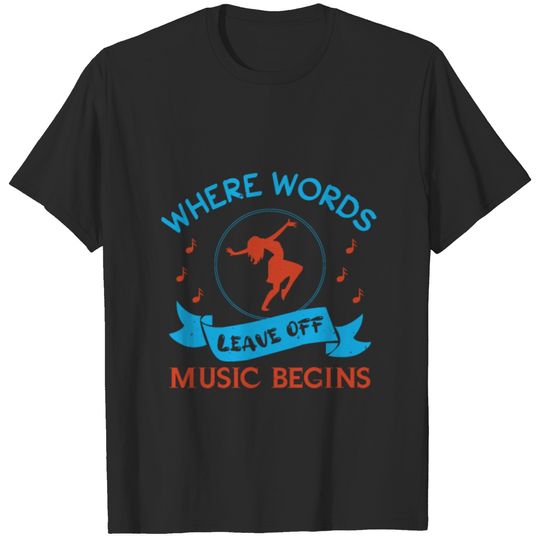 Where words leave off music begins T-shirt