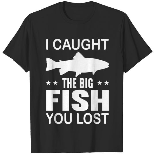 I caught the fish, you lost. T-shirt
