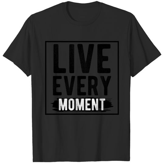 Live Every Moment T-shirt