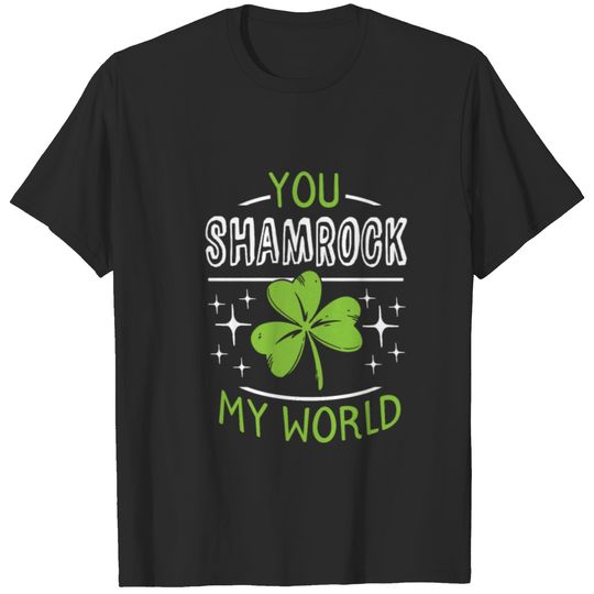 You shamrock my world Shamrock Cloverleaf Design T-shirt