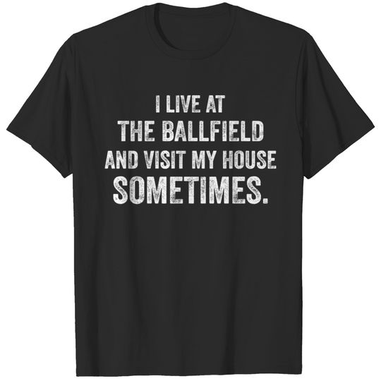 I live at the ballfield and visit my house sometim T-shirt
