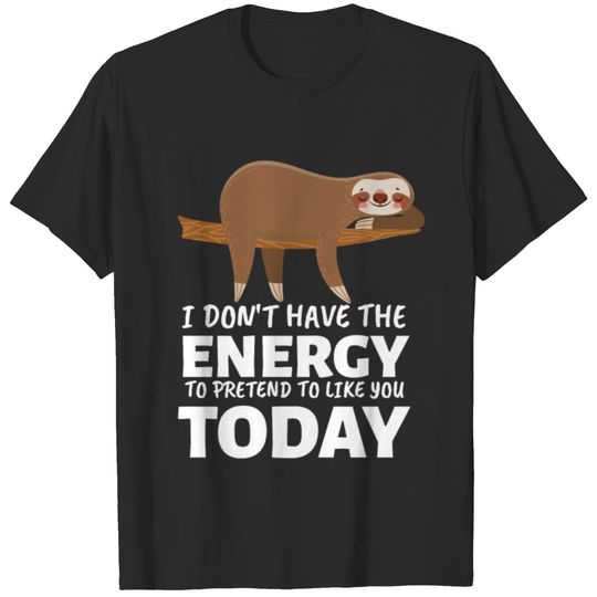 I Don't Have The Energy To Pretend Today T-shirt