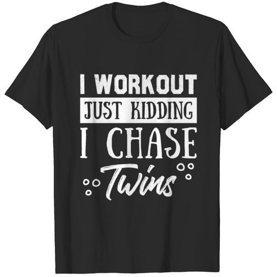 I Workout Just Kidding I Chase Twins Saying Gift T-shirt