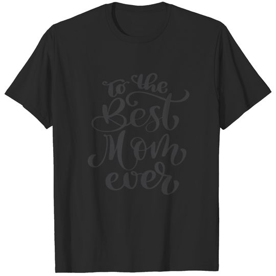 To The Best Mom Ever T-shirt