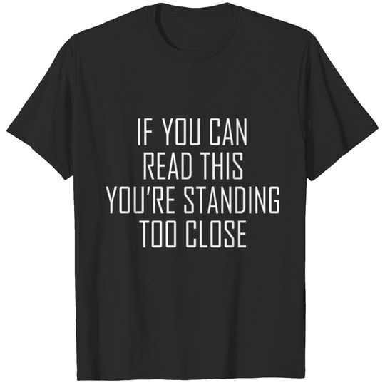 If Your Can Read This You're Standing Too Close T-shirt