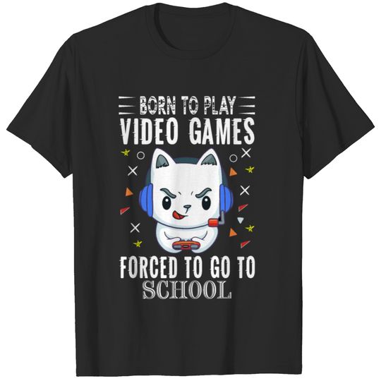 Born To Play Video Games Forced To Go To School T-shirt