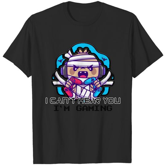 I can't hear you ,I'm gaming T-shirt