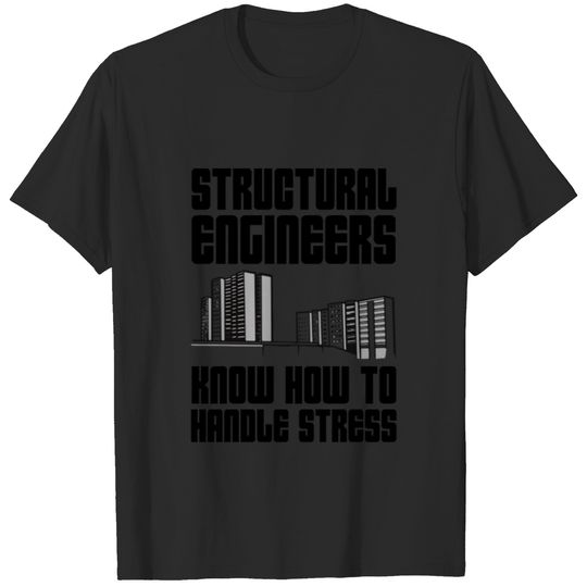 Structural Engineers Know How To Handle Stress 6 T-shirt