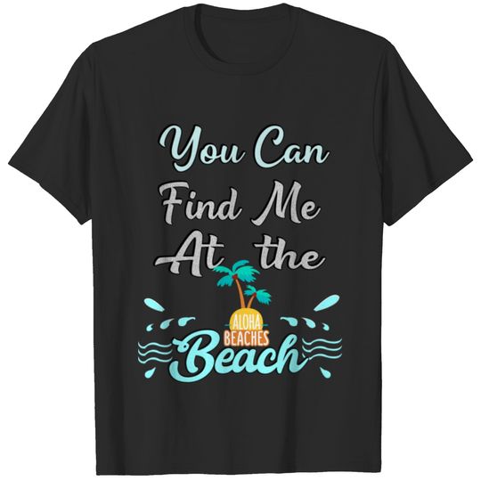 YOU CAN FIND ME AT THE BEACH T-shirt