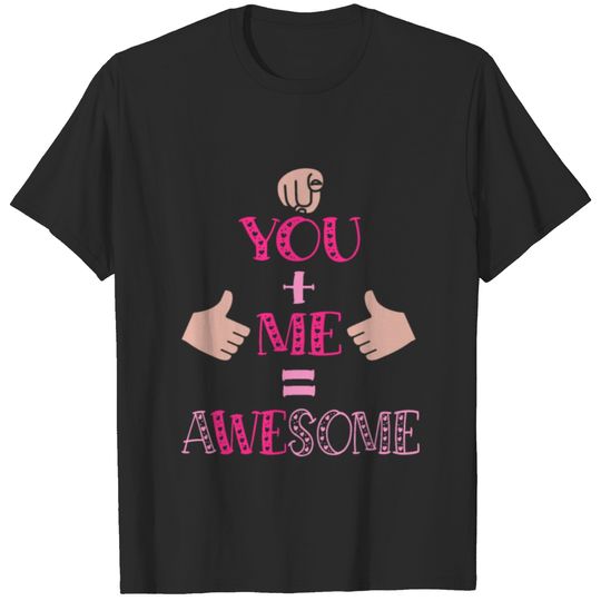 You + Me = Awesome T-shirt