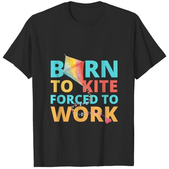 Born to kite forced to work T-shirt