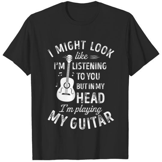 I Might Look Like Im Listening to You Music Guitar T-shirt