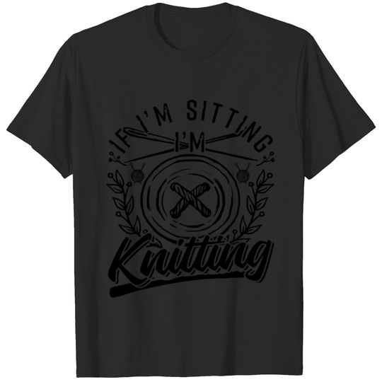 If I'm Sitting I'm Knitting T-shirt